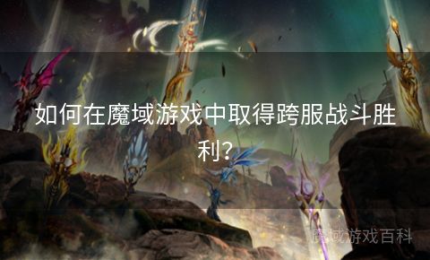 如何在魔域游戏中取得跨服战斗胜利？  第1张